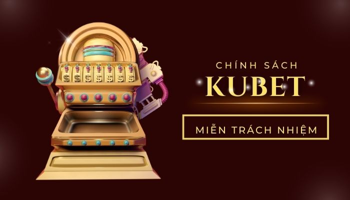 Những trường hợp miễn trách nhiệm Kubet